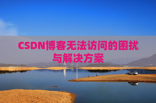 CSDN博客无法访问的困扰与解决方案