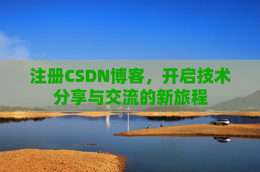 注册CSDN博客，开启技术分享与交流的新旅程